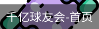 千亿球友会-首页